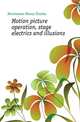 Motion picture operation, stage electrics and illusions, Horstmann Henry Charles 