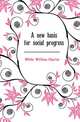 A new basis for social progress, White William Charles 