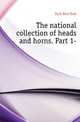 The national collection of heads and horns. Part 1-, Park New York 