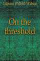 On the threshold, Gibson Wilfrid Wilson 