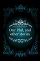 Our Phil, and other stories, Dana Katharine Floyd 