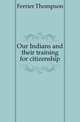 Our Indians and their training for citizenship, Ferrier Thompson 