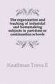 The organization and teaching of industrial and homemaking subjects in part-time or continuation schools, Treva E. Kauffman 