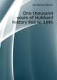 One thousand years of Hubbard history, 866 to 1895. From Hubba, the Norse sea king, to the enlightened present, Day Edward Warren 