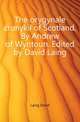 The orygynale cronykil of Scotland. By Andrew of Wyntoun. Edited by David Laing, Laing David 