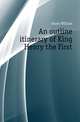 An outline itinerary of King Henry the First, Farrer William 