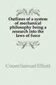Outlines of a system of mechanical philosophy being a research into the laws of force, Coues Samuel Elliott 
