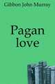 Pagan love, Gibbon John Murray 