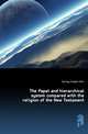 The Papal and hierarchical system compared with the religion of the New Testament, Gurney Joseph John 