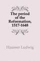 The period of the Reformation, 1517-1648, Haeusser Ludwig 