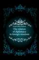 The relation of diplomacy to foreign missions, Foster John Watson 