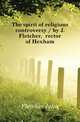 The spirit of religious controversy / by J. Fletcher, rector of Hexham, Fletcher, John 