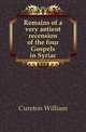 Remains of a very antient recension of the four Gospels in Syriac, Cureton William 