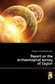 Report on the archaeological survey of Ceylon, #Ceylon. Archaeological Dept 
