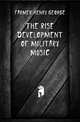 The rise & development of military music, Farmer Henry George 
