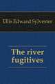 The river fugitives, Ellis Edward Sylvester 