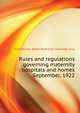 Rules and regulations governing maternity hospitals and homes ... September, 1922, #California. State Board Of Charities And 