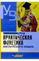 Практическая фонетика английского языка: Учебник для студентов вузов, обучающихся по направлению и специальности "Филология" (Серия "Учебник для вузов"),, Соколова Марина Александровна, Гинтовт Ксения Павловна, Кантер Леонид Александрович 