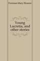 Young Lucretia, and other stories, Freeman Mary Eleanor 