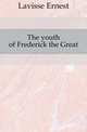 The youth of Frederick the Great, Lavisse Ernest 