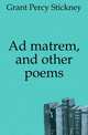 Ad matrem, and other poems, Grant Percy Stickney 
