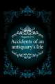 Accidents of an antiquary's life, Hogarth D G 