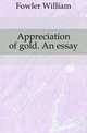 Appreciation of gold. An essay, Fowler William 