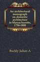 An architectural monograph on domestic architecture in Massachusetts, 1750-1800, Buckly Julian A. 