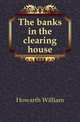 The banks in the clearing house, Howarth William 