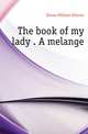 The book of my lady . A melange, Simms William Gilmore 