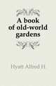 A book of old-world gardens, Hyatt Alfred H 