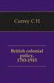 British colonial policy, 1783-1915, Currey C H 