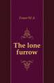The lone furrow, W. A. Fraser 