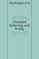 Christian believing and living, Huntington F D 