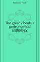 The greedy book, a gastronomical anthology, Schloesser Frank 