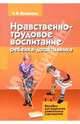 Нравственно-трудовое воспитание ребенка-дошкольника: программно-методическое пособие, Куцакова Людмила Викторовна 