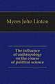 The influence of anthropology on the course of political science, Myres John Linton 