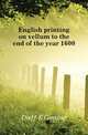 English printing on vellum to the end of the year 1600, Duff E Gordon 