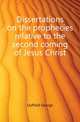 Dissertations on the prophecies relative to the second coming of Jesus Christ, Duffield George 