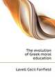 The evolution of Greek moral education .., Lavell Cecil Fairfield 
