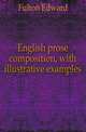 English prose composition, with illustrative examples, Fulton Edward 