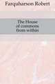 The House of commons from within, Farquharson Robert 