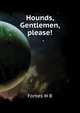 "Hounds, Gentlemen, please!", Forbes W B 