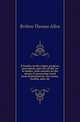 A treatise on the origin, progress, prevention, and cure of dry rot in timber, with remarks on the means of preserving wood from destruction by sea worms, beetles, ants, etc, Britton Thomas Allen 