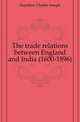 The trade relations between England and India (1600-1896), Hamilton Charles Joseph 