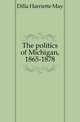 The politics of Michigan, 1865-1878, Dilla Harriette May 