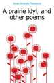 A prairie idyl, and other poems, Jones Amanda Theodocia 