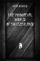 The primaeval world of Switzerland, Heer Oswald 