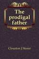The prodigal father, Clouston J Storer 