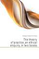The theory of practice, an ethical enquiry, in two books, Hodgson Shadworth Hollway 